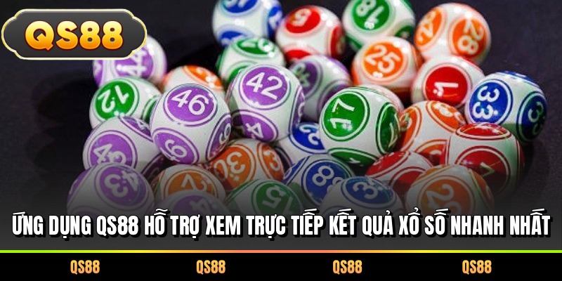 Ứng dụng QS88 hỗ trợ xem trực tiếp kết quả xổ số nhanh nhất 